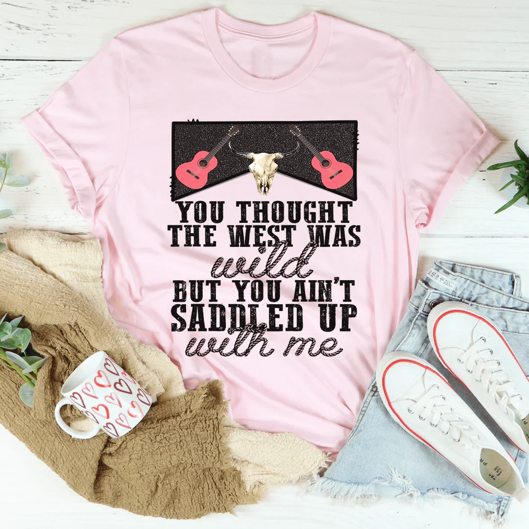 You Thought The West Was Wild Tee - WonderingCloth