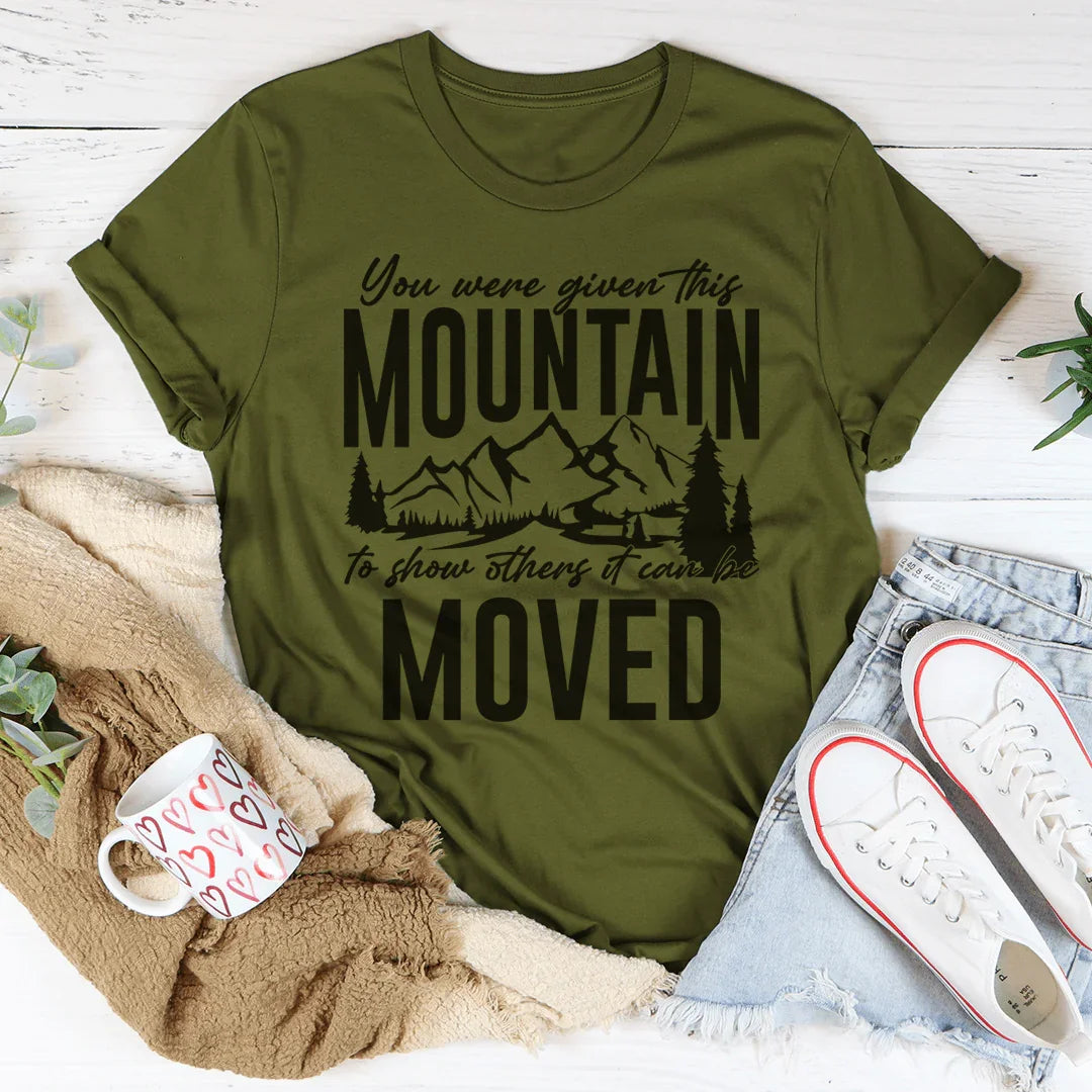 You Were Given This Mountain To Show Others It Can Be Moved Tee - WonderingCloth