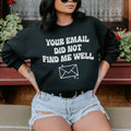 Your Email Did Not Find Me Well Sweatshirt - WonderingCloth