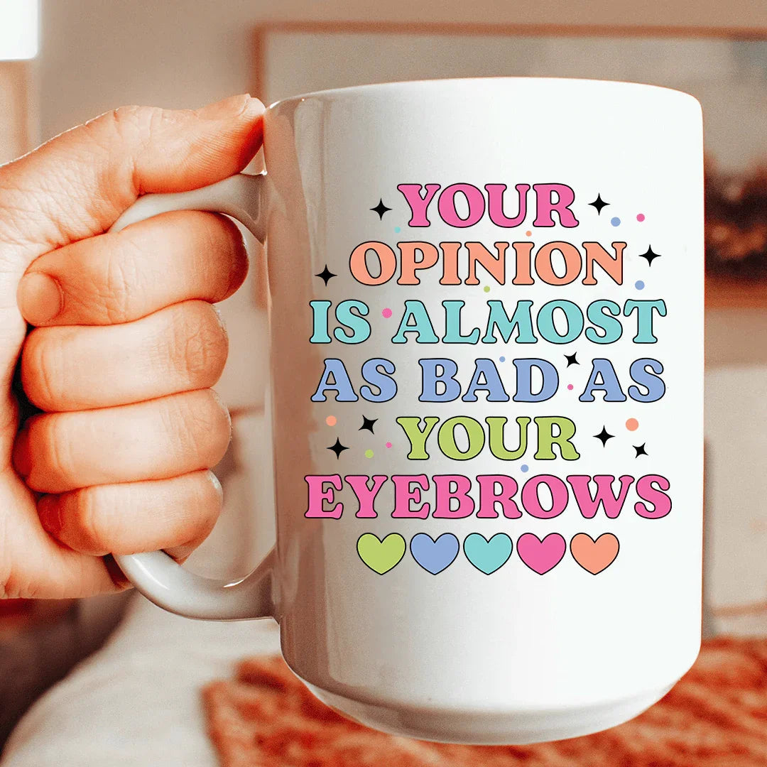 Your Opinion Is Almost As Bad As Your Eyebrows 15 oz - WonderingCloth