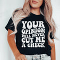 Your Opinion Will Never Cut Me A Check Tee - WonderingCloth