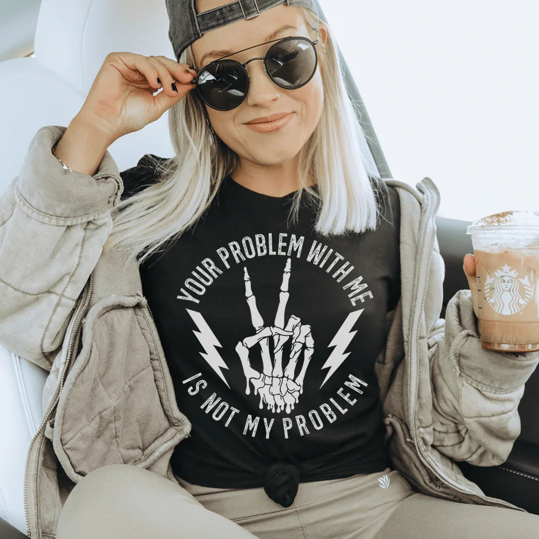 Your Problem With Me Is Not My Problem Tee - WonderingCloth