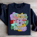 Your Worth Has Nothing To Do With Your Diagnosis Sweatshirt - WonderingCloth